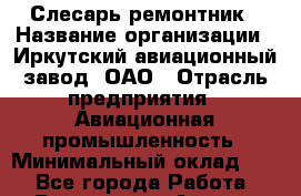 Слесарь-ремонтник › Название организации ­ Иркутский авиационный завод, ОАО › Отрасль предприятия ­ Авиационная промышленность › Минимальный оклад ­ 1 - Все города Работа » Вакансии   . Адыгея респ.